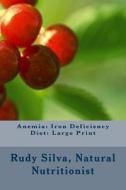 Anemia: Iron Deficiency Diet: Large Print: Quick and Easy Diet Cures for Anemia di Rudy Silva Silva edito da Createspace