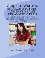 Guide to Writing an Architecture-Oriented Sales Promotion Plan: SBC Architecture Description Language at Work di Dr William S. Chao edito da Createspace