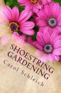 Shoestring Gardening di Carol Schleich edito da Createspace