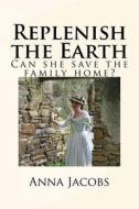 Replenish the Earth: Can She Save the Family Home? di Anna Jacobs edito da Createspace
