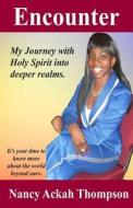 Encounter: My Journey with Holy Spirit Into Deeper Realms di Nancy Ackah Thompson edito da Createspace