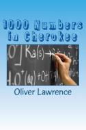 1000 Numbers in Cherokee: A Starter Language Word List di Oliver Lawrence, Dr Oliver Lawrence edito da Createspace