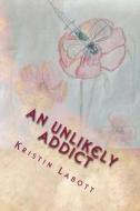 An Unlikely Addict: One Nurse's Journey Through Addiction di Kristin Labott edito da Createspace