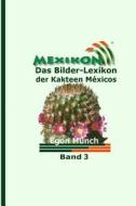 Mexikon - Das Bilderlexikon Der Kakteen Mexicos: Band 3 di Egon Munch edito da Createspace