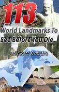 113 World Landmarks to See Before You Die di Herbert Howard edito da Createspace