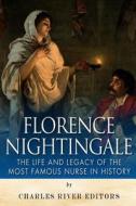 Florence Nightingale: The Life and Legacy of the Most Famous Nurse in History di Charles River Editors edito da Createspace