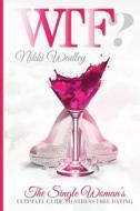 Wtf?: The Single Woman's Ultimate Guide to Stress-Free Dating di Nikki Wadley edito da Createspace