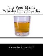 The Poor Man's Whisky Encyclopedia di Alexander Robert Hall edito da Createspace