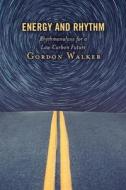 Energy and Rhythm: Rhythmanalysis for a Low Carbon Future di Gordon Walker edito da ROWMAN & LITTLEFIELD