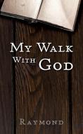 My Walk With God di Raymond edito da XULON PR