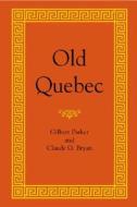 Old Quebec: The Fortress of New France di Gilbert Parker, Claude Bryan edito da PELICAN PUB CO