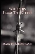 Whispers From The Steppe di Mary H Jakubowski edito da Virtualbookworm.com Publishing