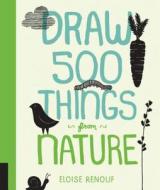 Draw 500 Things from Nature di Eloise Renouf edito da Quarry Books