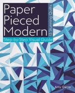Paper Pieced Modern: 13 Stunning Quilts - Step-By-Step Visual Guide di Amy Garro edito da C & T PUB