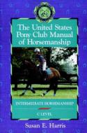 The United States Pony Club Manual of Horsemanship: Intermediate Horsemanship (C Level) di Susan E. Harris edito da HOWELL BOOKS INC