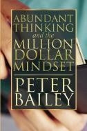 Abundant Thinking and the Million Dollar Mindset di Peter Bailey edito da Speedy Publishing LLC