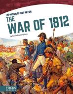 The War of 1812 di Kevin Cunningham edito da FOCUS READERS