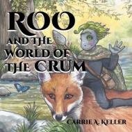 Roo and the World of Crum di Carrie A. Keller edito da Page Publishing, Inc.