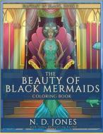 The Beauty Of Black Mermaids Coloring Book di Jones N.D. Jones edito da Kuumba Publishing LLC