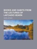 Books and Habits from the Lectures of Lafcadio Hearn di Lafcadio Hearn edito da Books LLC, Reference Series