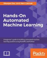 Hands-On Automated Machine Learning di Sibanjan Das, Umit Mert Cakmak edito da Packt Publishing
