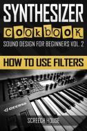 Synthesizer Cookbook: How to Use Filters di Screech House edito da INDEPENDENTLY PUBLISHED