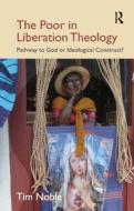 The Poor in Liberation Theology di Tim Noble edito da Taylor & Francis Ltd