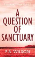 A Question of Sanctuary di P A Wilson edito da Perry Wilson Books