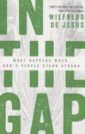 In the Gap: What Happens When God's People Stand Strong di Wilfredo De Jesus edito da Influence Resources