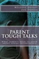 Parent Tough Talks: What Parents Need to Know about Sexual Interference di Melodie Dupuis edito da Createspace Independent Publishing Platform