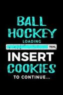 Ball Hockey Loading 75% Insert Cookies to Continue: Lined Journal Notebook 6x9 - Birthday Gifts for Ball Hockey Players V2 di Dartan Creations edito da Createspace Independent Publishing Platform