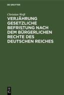 Verjährung gesetzliche Befristung nach dem bürgerlichen Rechte des deutschen Reiches di Christian Weiß edito da De Gruyter