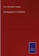 Autobiography of a Small Boy di Percy Hetherington Fitzgerald edito da Salzwasser-Verlag