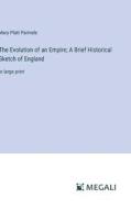 The Evolution of an Empire; A Brief Historical Sketch of England di Mary Platt Parmele edito da Megali Verlag