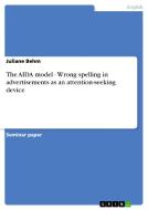 The AIDA model - Wrong spelling in advertisements as an attention-seeking device di Juliane Behm edito da GRIN Verlag