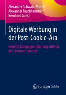 Digitale Werbung in der Post-Cookie-Ära di Alexander Schwarz-Musch, Alexander Tauchhammer, Bernhard Guetz edito da Springer-Verlag GmbH