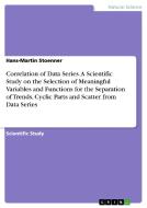 Correlation of Data Series. A Scientific Study on the Selection of Meaningful Variables and Functions for the Separation di Hans-Martin Stoenner edito da GRIN Publishing