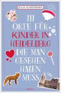 111 Orte für Kinder in Heidelberg, die man gesehen haben muss di Julia Schönborn edito da Emons Verlag