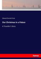 Our Christmas in a Palace di Edward Everett Hale edito da hansebooks