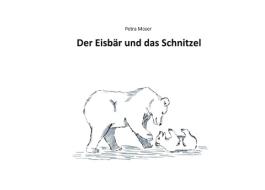 Der Eisbär und das Schnitzel di Petra Moser edito da Books on Demand
