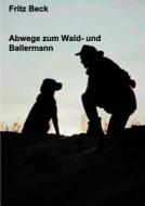 Abwege Zum Waid - Und Ballermann di Fritz Beck edito da Books On Demand