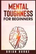 Mental Toughness for Beginners di Brian Burke edito da Brian Burke