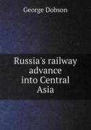 Russia's Railway Advance Into Central Asia di George Dobson edito da Book On Demand Ltd.
