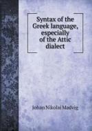 Syntax Of The Greek Language, Especially Of The Attic Dialect di Johan Nikolai Madvig, Henry Browne, Thomas Kerchever Arnold edito da Book On Demand Ltd.