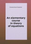 An Elementary Course In Theory Of Equations di Charles Hiram Chapman edito da Book On Demand Ltd.