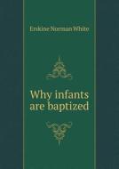 Why Infants Are Baptized di Erskine Norman White edito da Book On Demand Ltd.