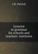 Lessons In Grammar For Schools And Teachers' Institutes di J N Patrick edito da Book On Demand Ltd.