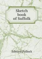 Sketch Book Of Suffolk di Edward Pollock edito da Book On Demand Ltd.
