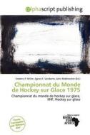 Championnat Du Monde De Hockey Sur Glace 1975 edito da Alphascript Publishing