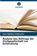 Analyse des Beitrags der Zivilgesellschaft zur Entwicklung di Komi Agbeko Tsolenyanu edito da Verlag Unser Wissen